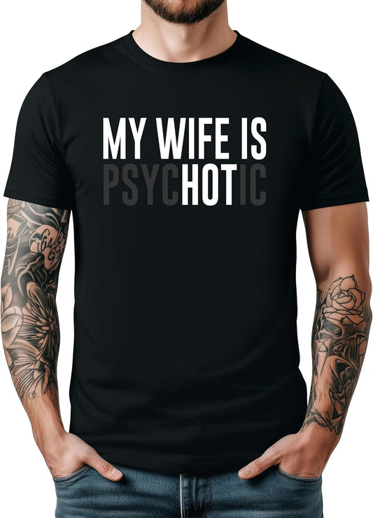 My Wife is Psychotic Shirt for Men Funny Wife is Hot Graphic Tee for Husband